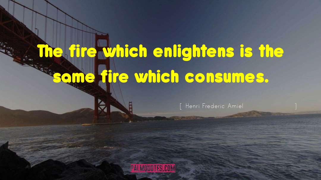 Henri Frederic Amiel Quotes: The fire which enlightens is