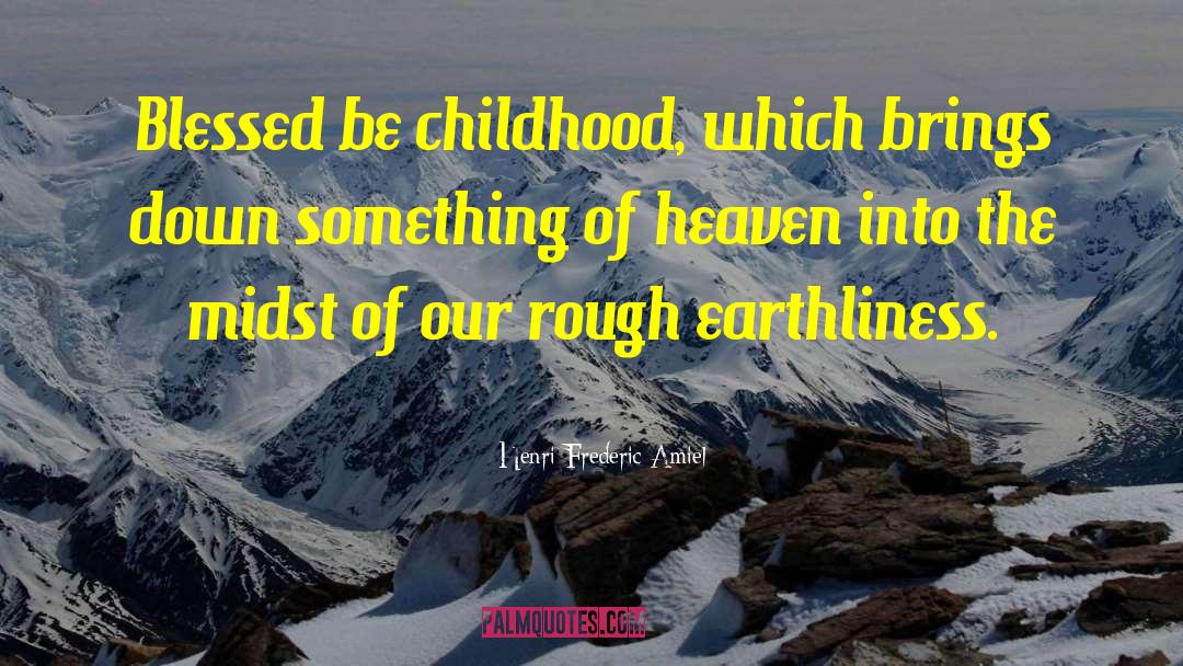 Henri Frederic Amiel Quotes: Blessed be childhood, which brings