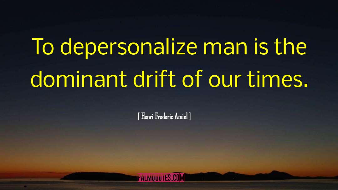 Henri Frederic Amiel Quotes: To depersonalize man is the