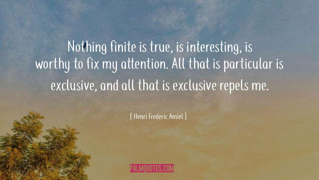 Henri Frederic Amiel Quotes: Nothing finite is true, is