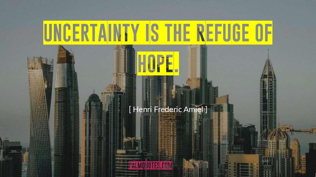 Henri Frederic Amiel Quotes: Uncertainty is the refuge of