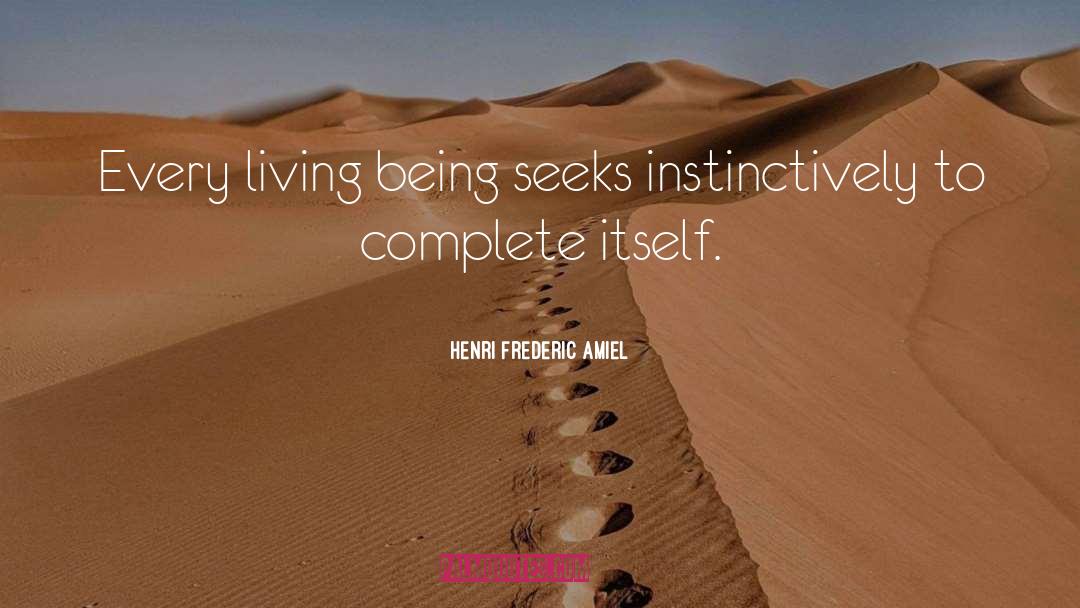 Henri Frederic Amiel Quotes: Every living being seeks instinctively