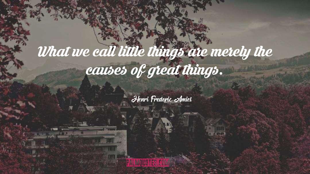 Henri Frederic Amiel Quotes: What we call little things