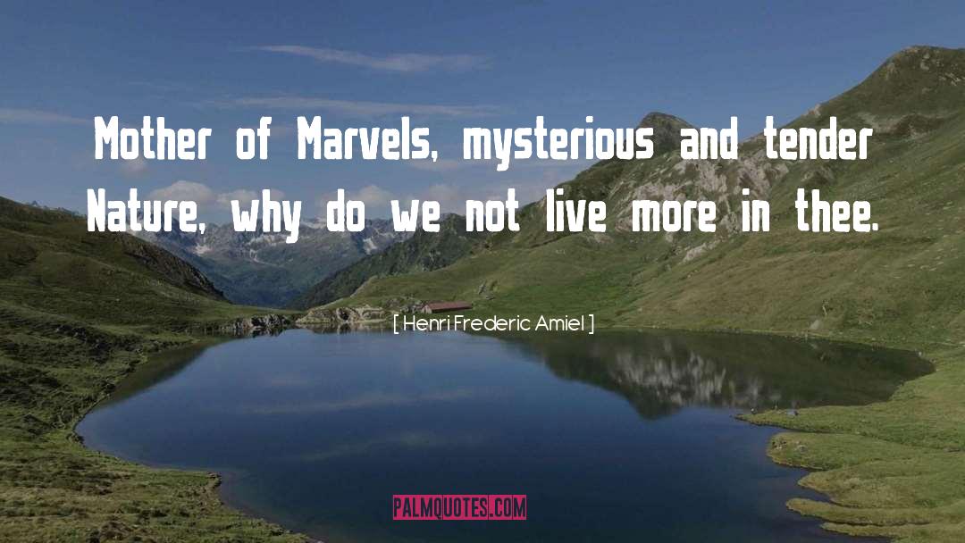 Henri Frederic Amiel Quotes: Mother of Marvels, mysterious and