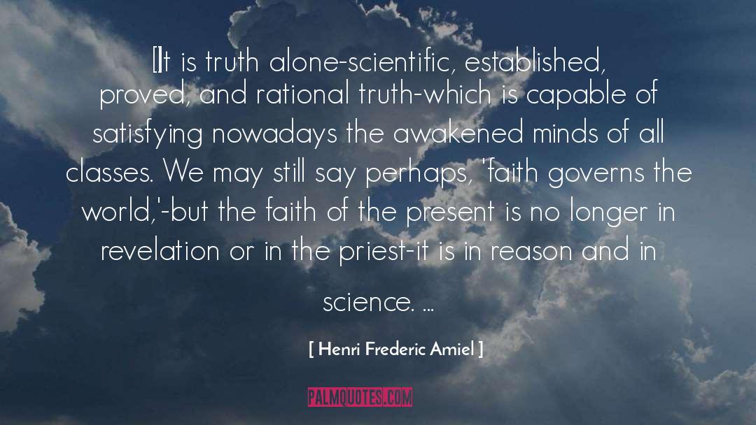 Henri Frederic Amiel Quotes: [I]t is truth alone-scientific, established,