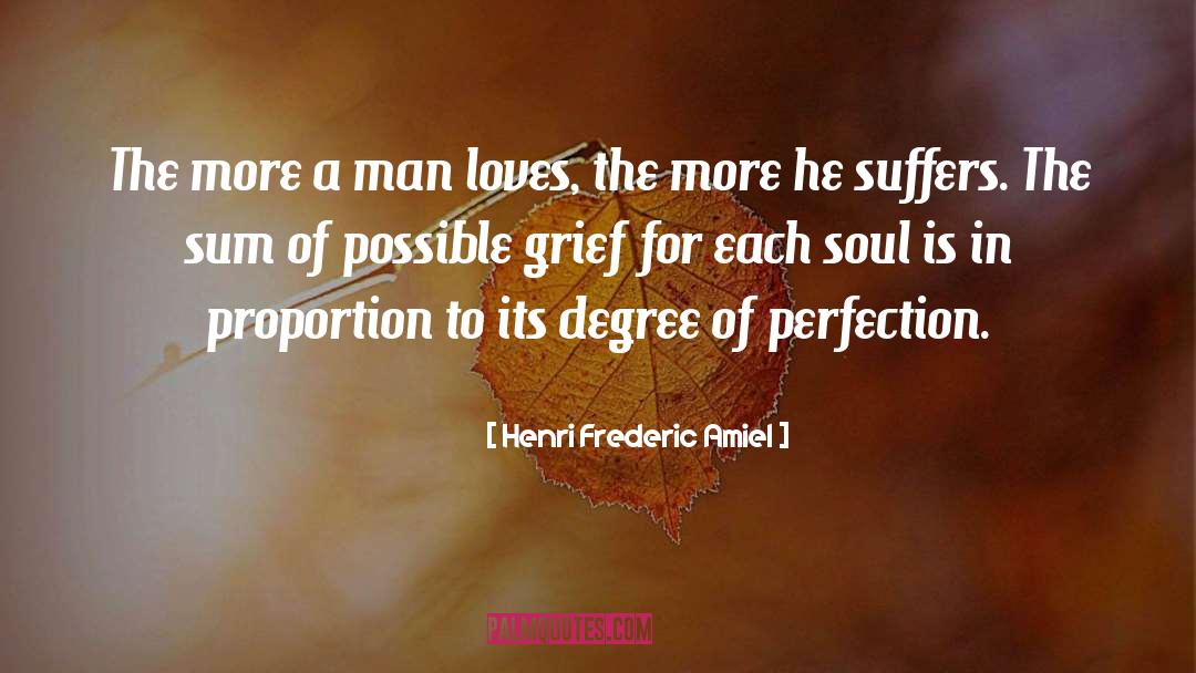 Henri Frederic Amiel Quotes: The more a man loves,