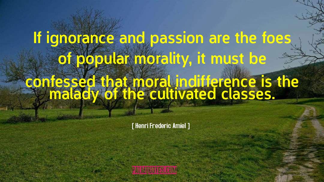 Henri Frederic Amiel Quotes: If ignorance and passion are