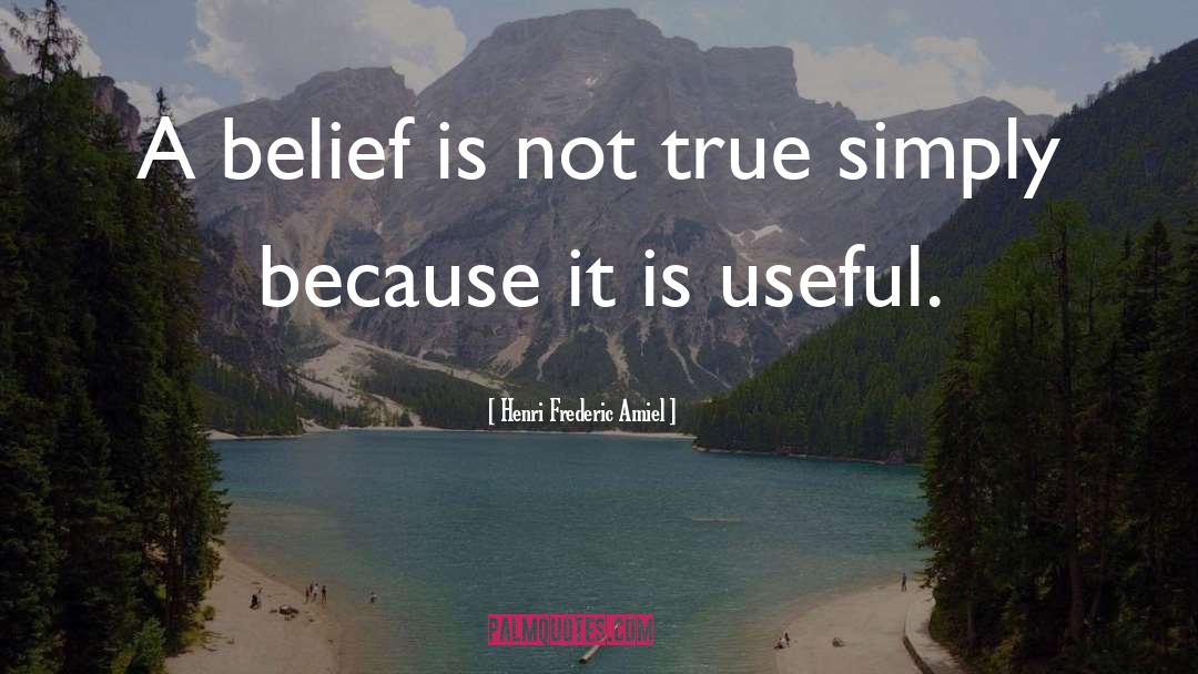 Henri Frederic Amiel Quotes: A belief is not true