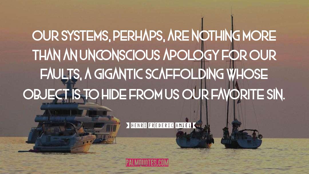 Henri Frederic Amiel Quotes: Our systems, perhaps, are nothing
