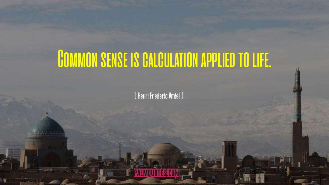 Henri Frederic Amiel Quotes: Common sense is calculation applied