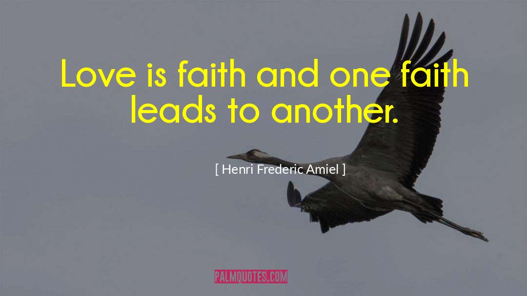 Henri Frederic Amiel Quotes: Love is faith and one