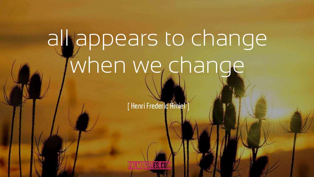 Henri Frederic Amiel Quotes: all appears to change when
