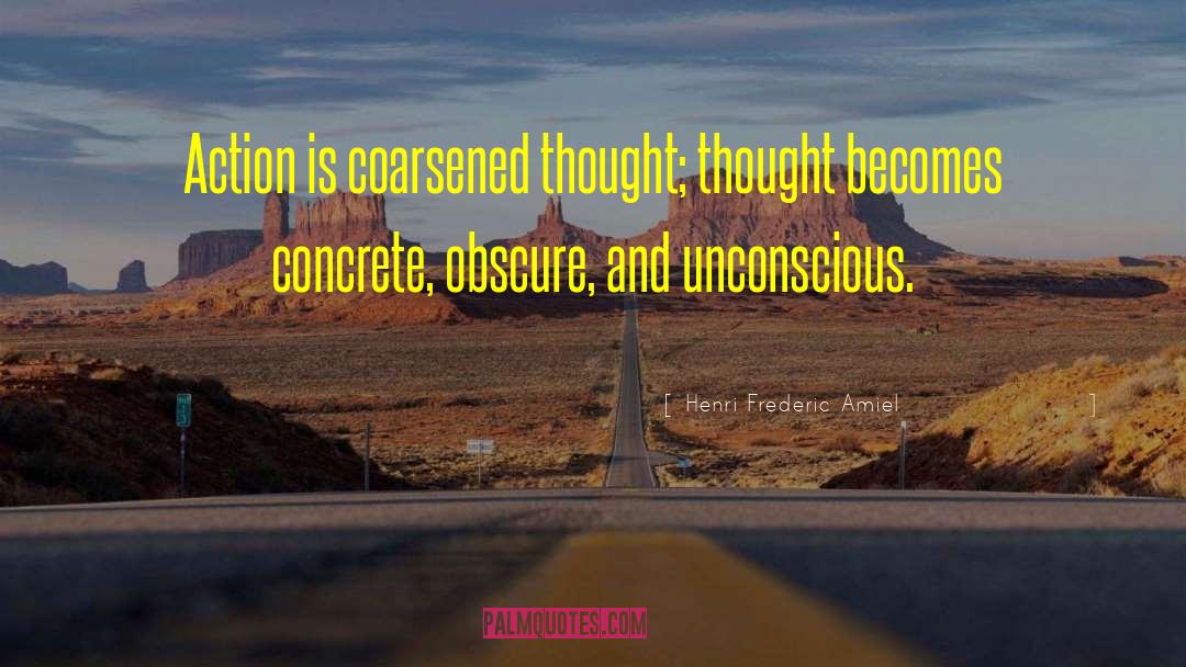 Henri Frederic Amiel Quotes: Action is coarsened thought; thought