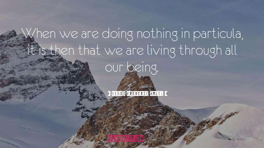 Henri Frederic Amiel Quotes: When we are doing nothing