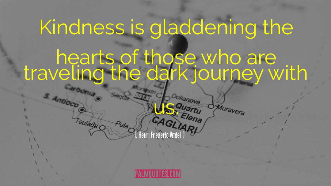 Henri Frederic Amiel Quotes: Kindness is gladdening the hearts