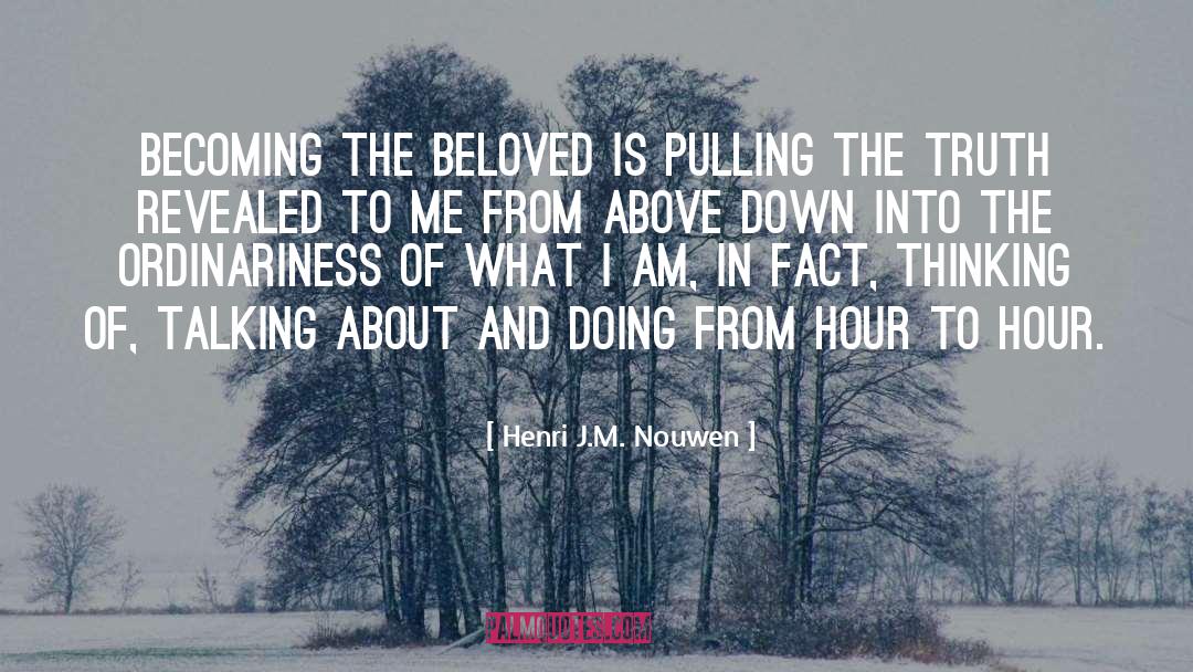 Henri J.M. Nouwen Quotes: Becoming the beloved is pulling