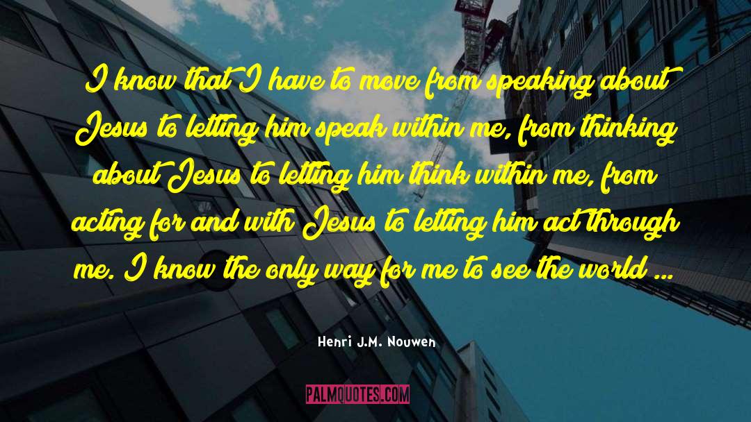 Henri J.M. Nouwen Quotes: I know that I have