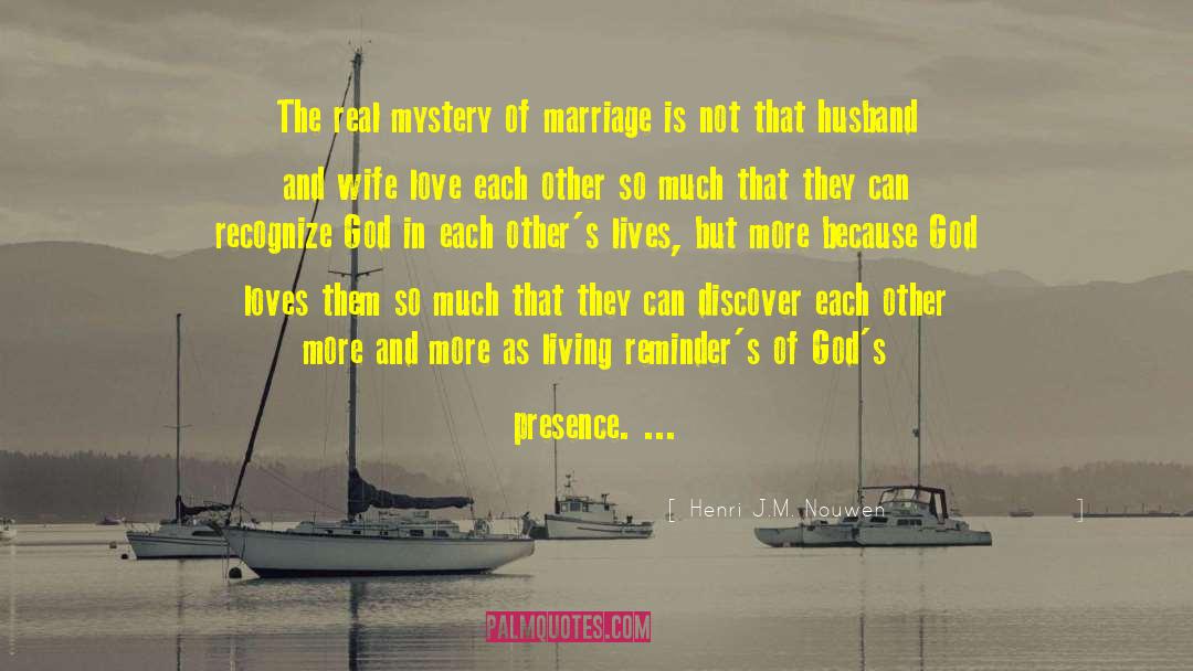 Henri J.M. Nouwen Quotes: The real mystery of marriage