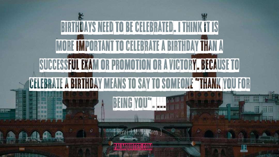 Henri J.M. Nouwen Quotes: Birthdays need to be celebrated.