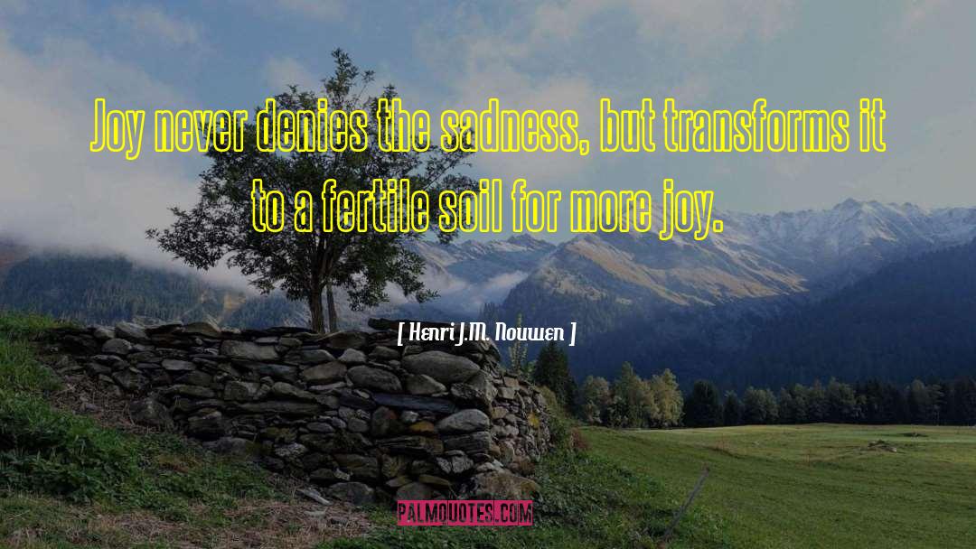 Henri J.M. Nouwen Quotes: Joy never denies the sadness,