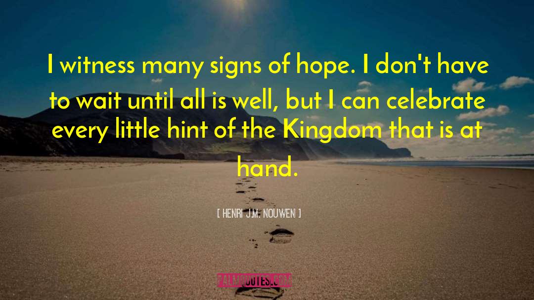 Henri J.M. Nouwen Quotes: I witness many signs of