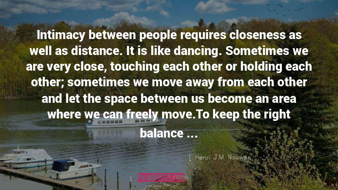 Henri J.M. Nouwen Quotes: Intimacy between people requires closeness