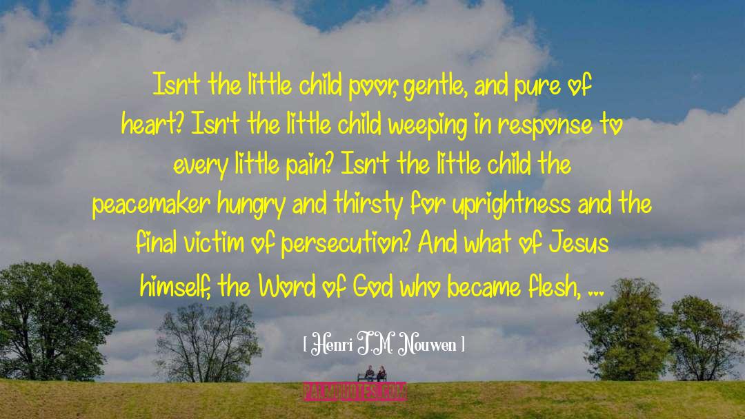 Henri J.M. Nouwen Quotes: Isn't the little child poor,