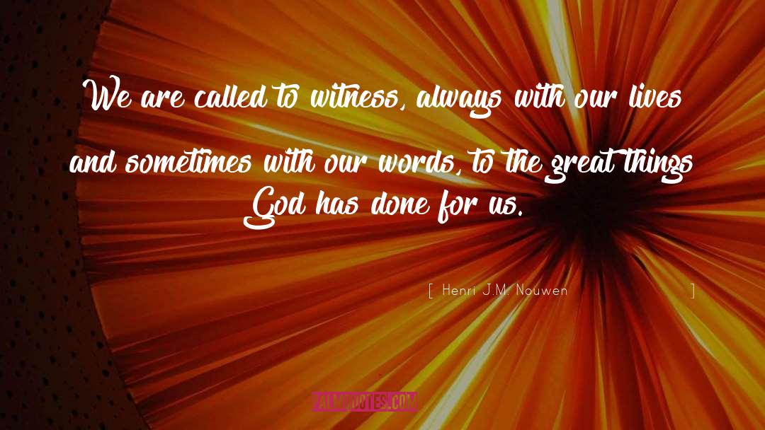 Henri J.M. Nouwen Quotes: We are called to witness,