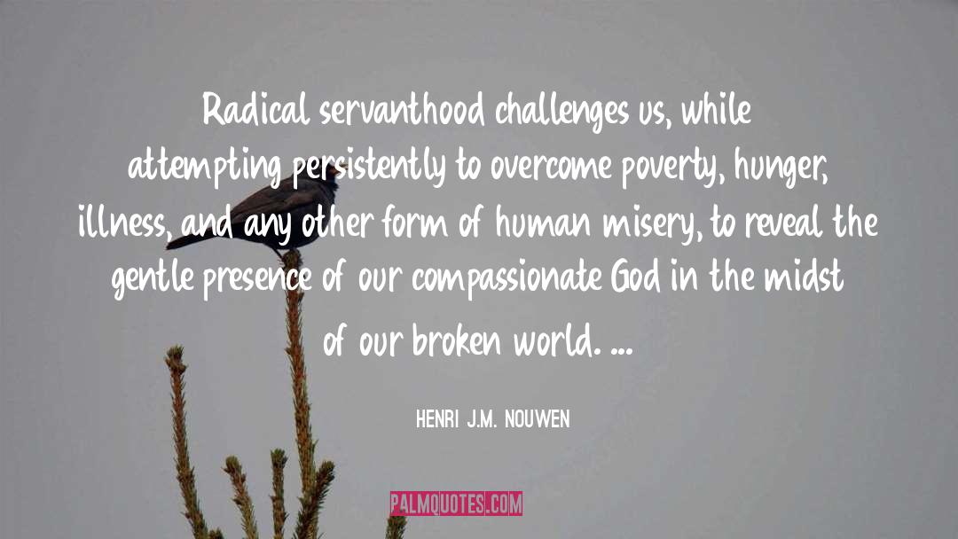 Henri J.M. Nouwen Quotes: Radical servanthood challenges us, while