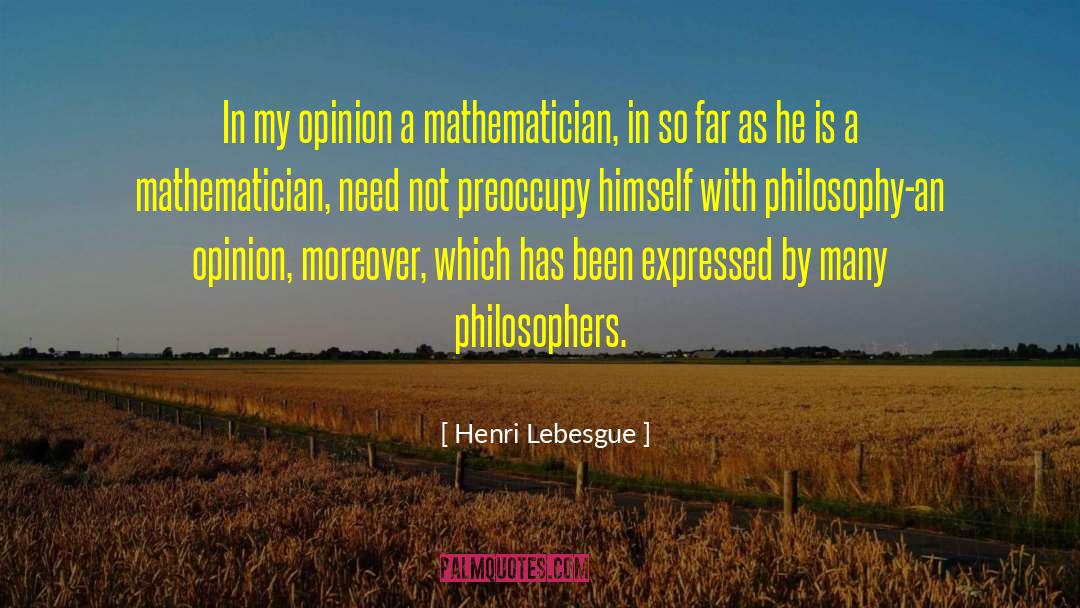 Henri Lebesgue Quotes: In my opinion a mathematician,