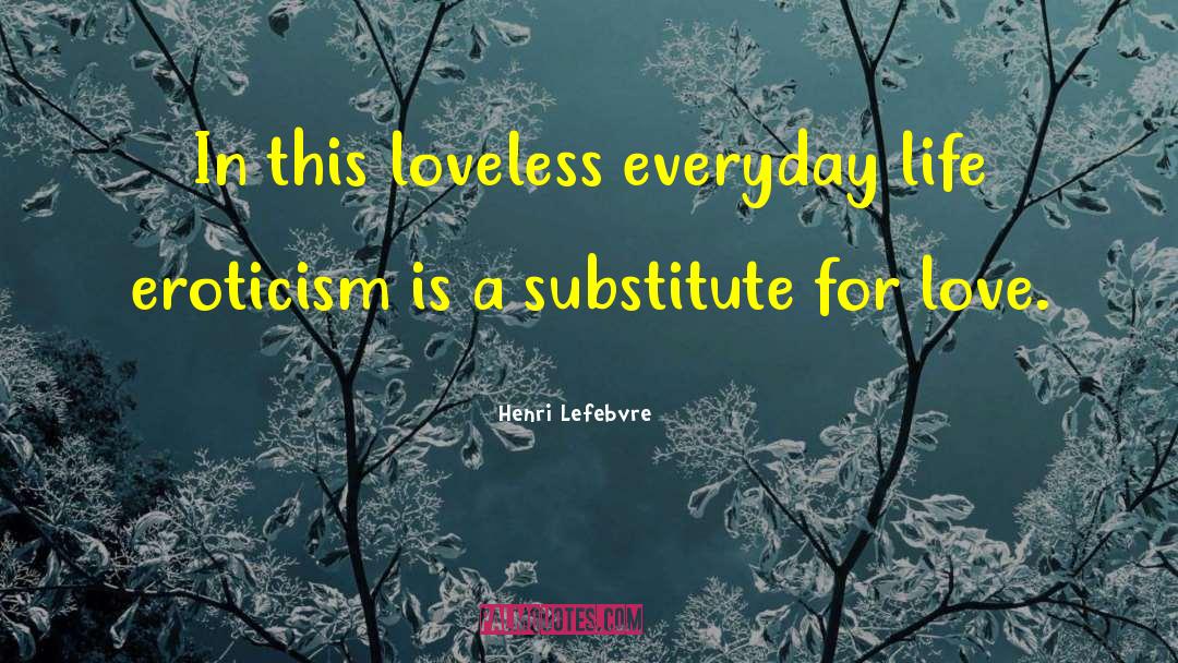 Henri Lefebvre Quotes: In this loveless everyday life