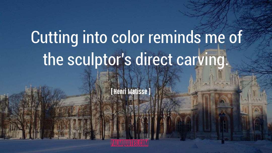 Henri Matisse Quotes: Cutting into color reminds me