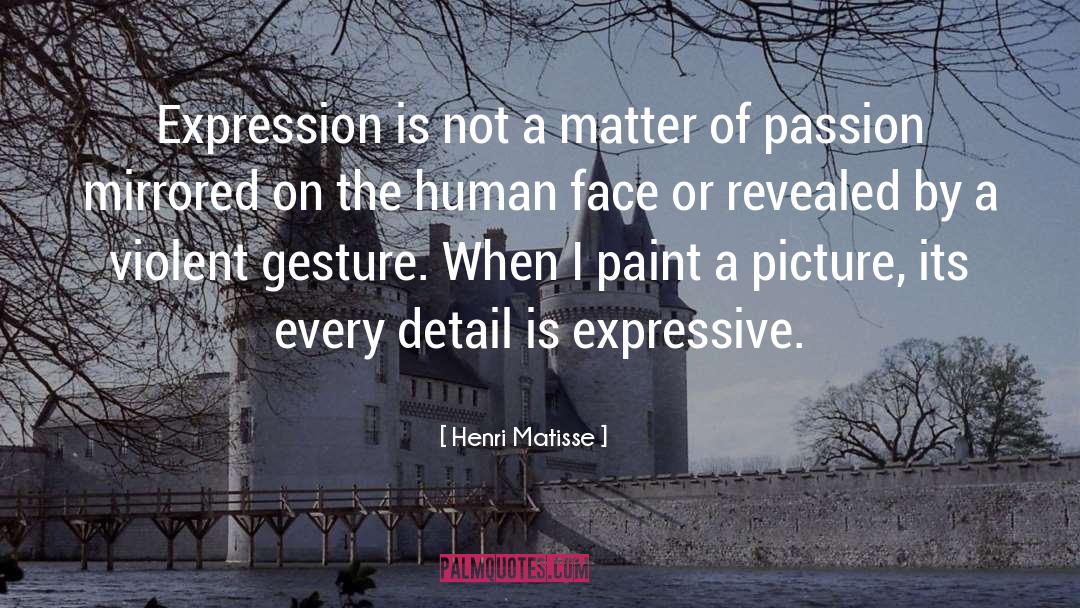 Henri Matisse Quotes: Expression is not a matter