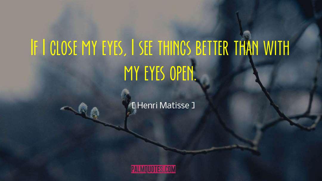 Henri Matisse Quotes: If I close my eyes,