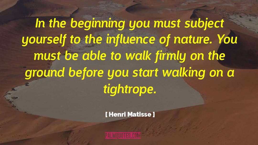 Henri Matisse Quotes: In the beginning you must