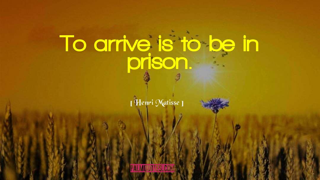 Henri Matisse Quotes: To arrive is to be