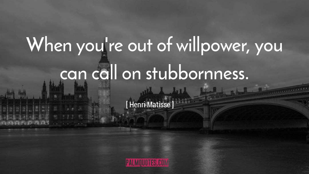 Henri Matisse Quotes: When you're out of willpower,