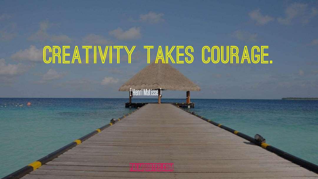 Henri Matisse Quotes: Creativity takes courage.