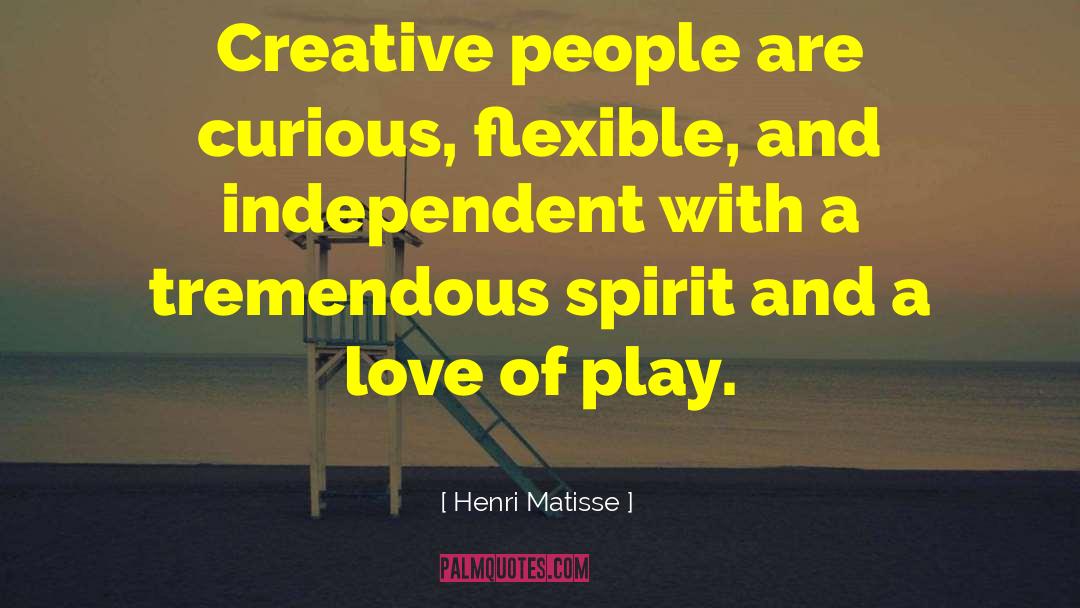 Henri Matisse Quotes: Creative people are curious, flexible,