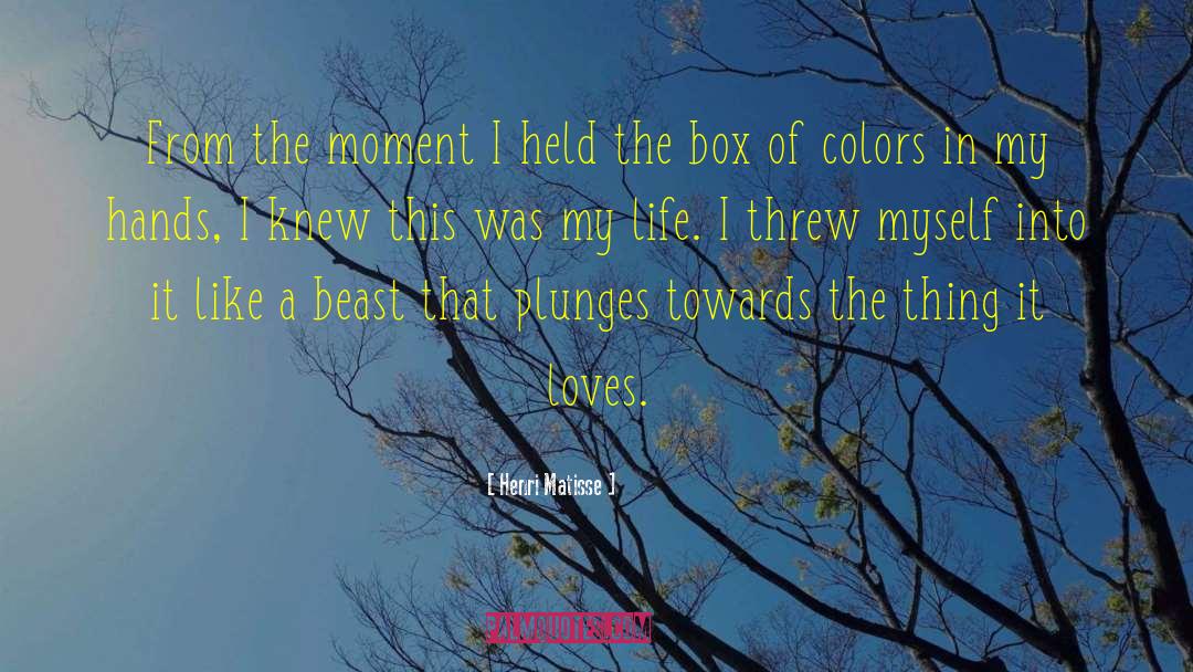 Henri Matisse Quotes: From the moment I held