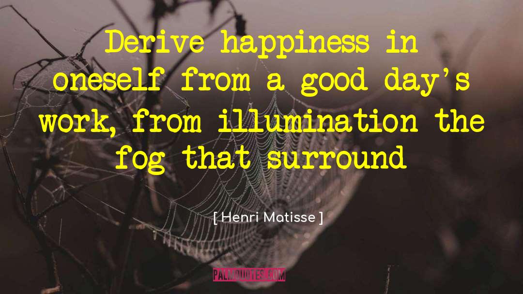 Henri Matisse Quotes: Derive happiness in oneself from
