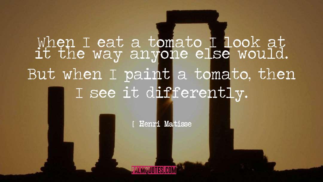 Henri Matisse Quotes: When I eat a tomato