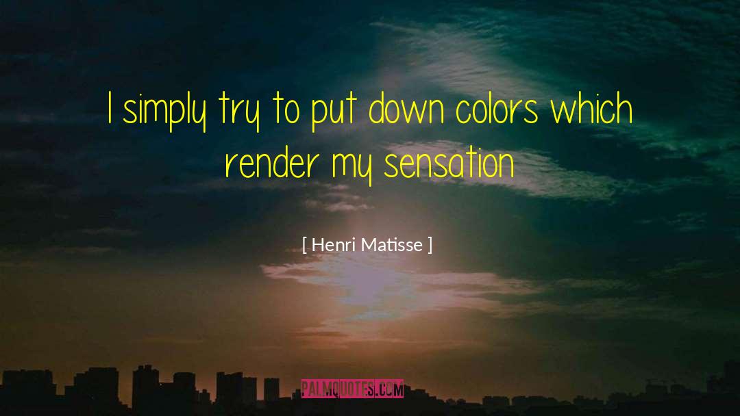 Henri Matisse Quotes: I simply try to put