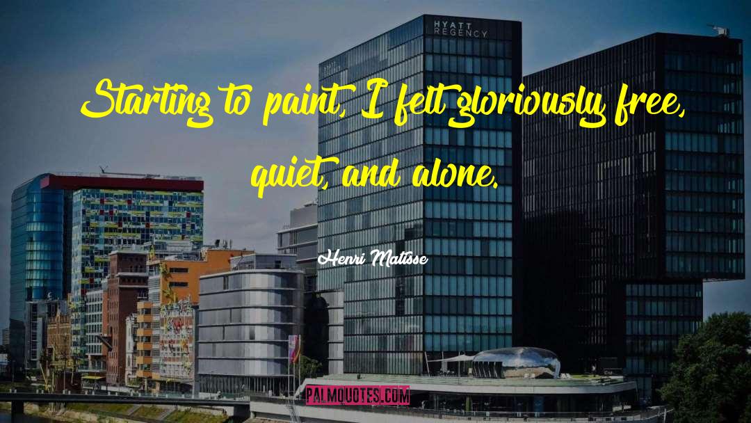 Henri Matisse Quotes: Starting to paint, I felt