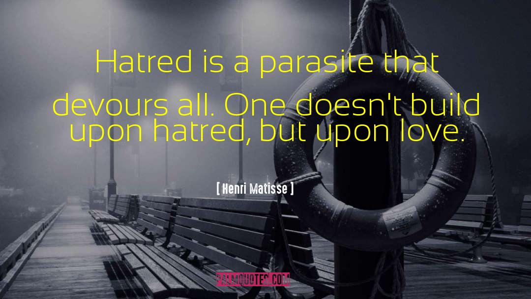 Henri Matisse Quotes: Hatred is a parasite that