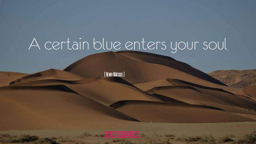 Henri Matisse Quotes: A certain blue enters your