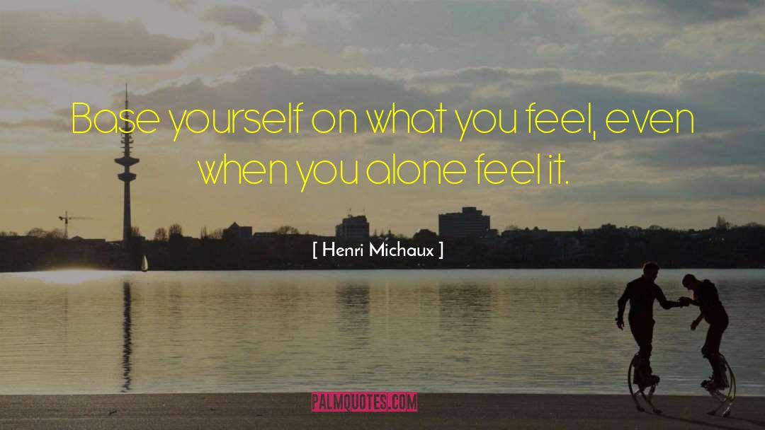 Henri Michaux Quotes: Base yourself on what you