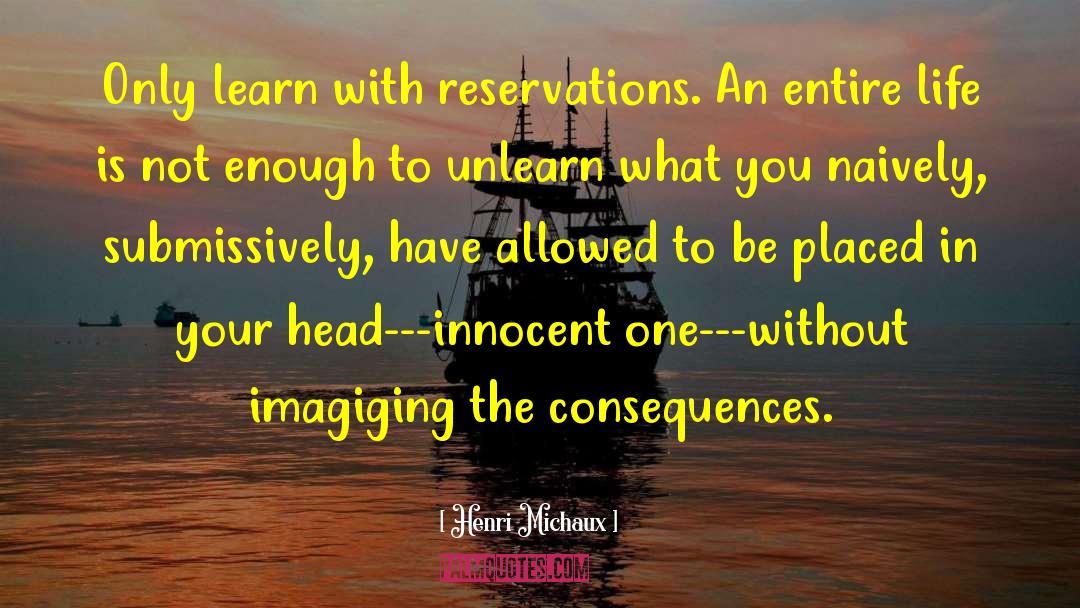 Henri Michaux Quotes: Only learn with reservations. An