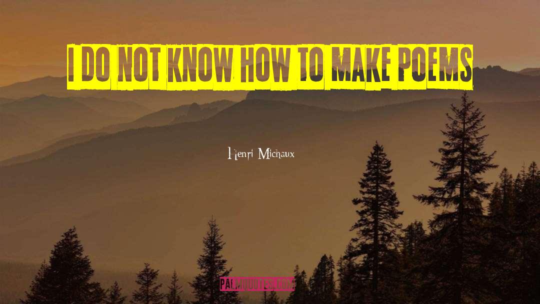 Henri Michaux Quotes: I do not know how