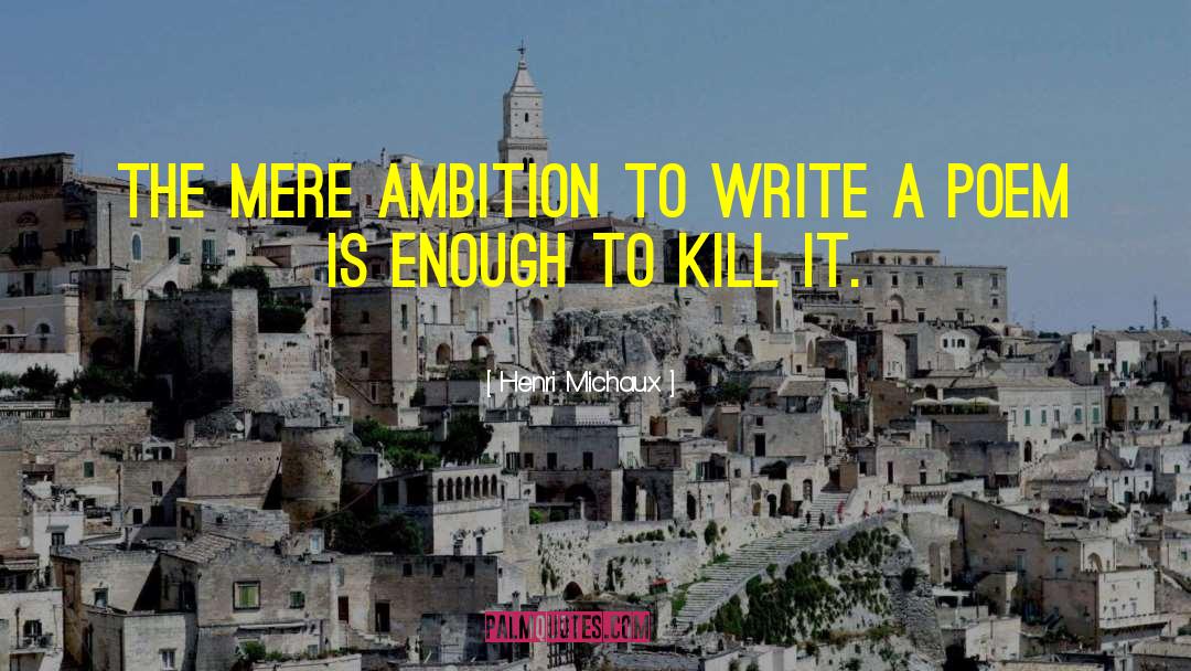 Henri Michaux Quotes: The mere ambition to write